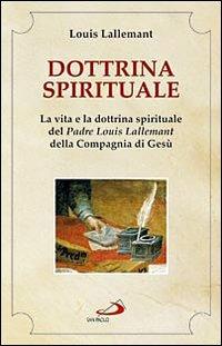 Dottrina spirituale. La vita e la dottrina spirituale del padre Louis Lallemant della Compagnia di Gesù - Louis Lallemant - copertina