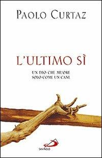 L'ultimo sì. Un Dio che muore solo come un cane - Paolo Curtaz - copertina