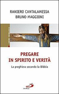 Pregare in Spirito e verità. La preghiera secondo la Bibbia - Raniero Cantalamessa,Bruno Maggioni - copertina