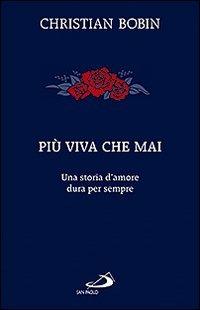 Più viva che mai. Una storia d'amore dura per sempre - Christian Bobin - copertina