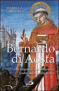 Bernardo di Aosta. Alle origini di una millenaria tradizione di accoglienza - Mariella Carpinello - copertina