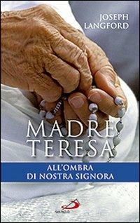 Madre Teresa all'ombra di Nostra Signora. Condividere la relazione mistica di Madre Teresa con Maria - Joseph Langford - copertina