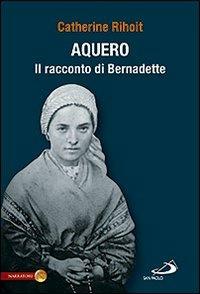 Aquero. Il racconto di Bernardette - Catherine Rihoit - copertina