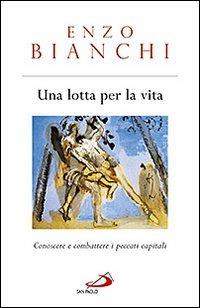 Una lotta per la vita. Conoscere e combattere i peccati capitali - Enzo Bianchi - copertina