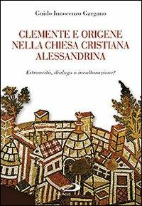 Clemente e Origene nella Chiesa cristiana alessandrina. Estraneità, dialogo o inculturazione? - Guido Innocenzo Gargano - copertina