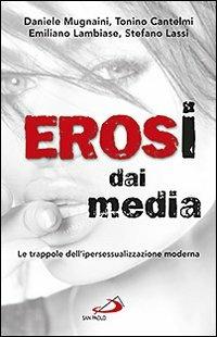 Erosi dai media. Le trappole dell’ipersessualizzazione moderna - Tonino Cantelmi,Emiliano Lambiase,Stefano Lassi - copertina