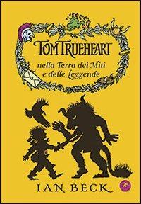Tom Trueheart nella terra dei miti e delle leggende - Ian Beck - copertina