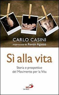 Sì alla vita. Storia e prospettive del Movimento per la vita - Carlo Casini,Renzo Agasso - copertina