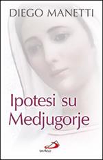 Ipotesi su Medjugorje. Ultima chiamata per la salvezza dell'umanità