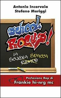 School rocks! La scuola rompe spacca - Antonio Incorvaia,Stefano Moriggi - copertina