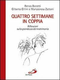 Quattro settimane in coppia. Riflessioni sulla grandezza del matrimonio - Renzo Bonetti,Gilberto Gillini,Mariateresa Zattoni - copertina
