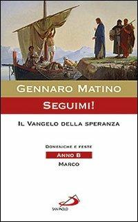 Seguimi! Il Vangelo della speranza. Domeniche e feste. Anno B. Marco - Gennaro Matino - copertina