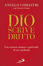 Dio scrive dritto. L'avventura umana e spirituale di un cardinale