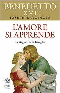 L' amore si apprende. Le stagioni della famiglia - Benedetto XVI (Joseph Ratzinger) - copertina