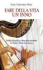 Fare della vita un inno. Profilo biografico e itinerario spirituale di Madre María Inés Teresa del Santissimo Sacramento (al secolo Emmanuela di Gesù Arias Espinosa)