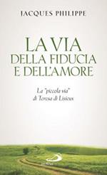 La via della fiducia e dell'amore. La «piccola via» di Teresa di Lisieux