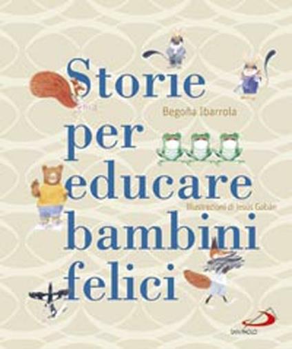 Storie per educare bambini felici - Begoña Ibarrola,Jesús Gabán - copertina