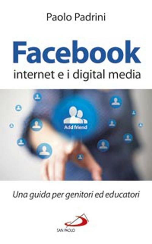 Facebook, internet e i digital media. Una guida per genitori ed educatori - Paolo Padrini - copertina