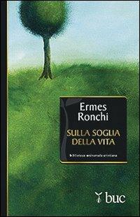 Sulla soglia della vita. Per una Parola che accenda il cuore - Ermes Ronchi - copertina