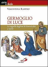 Germoglio di luce. La cappella Baglioni di Pintoricchio a Spello - Valentina Rapino - copertina