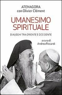 Umanesimo spirituale. Dialoghi tra Oriente e Occidente - Atenagora,Olivier Clément - copertina