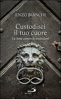 Custodisci il tuo cuore. La lotta contro le tentazioni - Enzo Bianchi - copertina