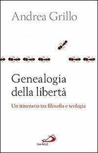 Genealogia della libertà. Un itinerario tra flosofa e teologia - Andrea Grillo - copertina