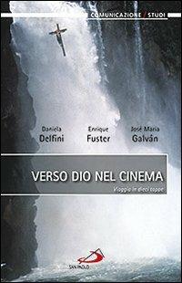 Verso dio nel cinema. Viaggio in dieci tappe - Daniela Delfini,Enrique Fuster,José M. Galván - copertina