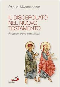 Il discepolato nel Nuovo Testamento. Riflessioni bibliche e spirituali - Paolo Mascilongo - copertina