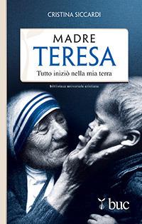 Madre Teresa. Tutto iniziò nella mia terra - Cristina Siccardi - copertina