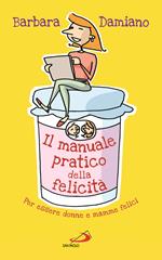 Il manuale pratico della felicità. Per essere donne e mamme felici