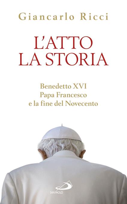 L' atto la storia. Benedetto XVI, papa Francesco e la fine del Novecento - Giancarlo Ricci - ebook