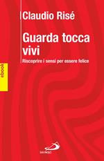Guarda, tocca, vivi. Riscoprire i sensi per essere felici
