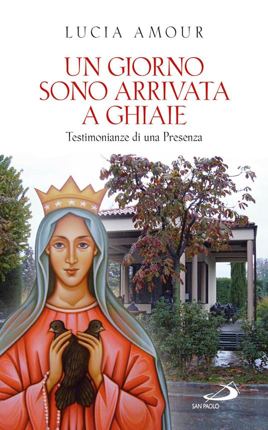 Un giorno sono arrivata a Ghiaie. Testimonianze di una Presenza - Lucia Amour - ebook