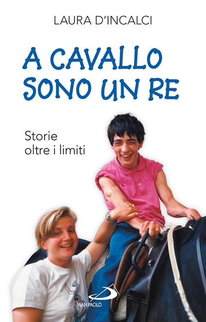 A cavallo sono un re. Storie oltre i limiti - Laura D'Incalci - ebook