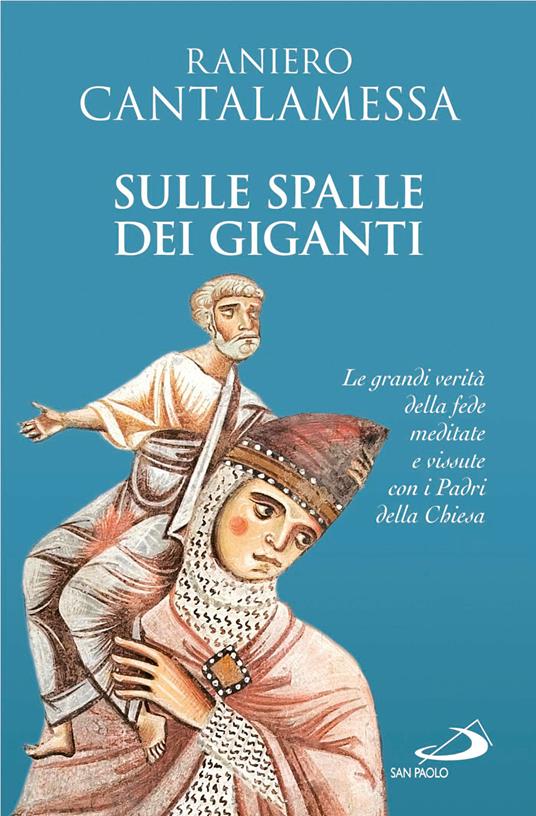 Sulle spalle dei giganti. Le grandi verità della fede meditate e vissute con i Padri della Chiesa - Raniero Cantalamessa - ebook