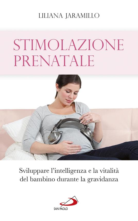 Stimolazione prenatale. Sviluppare l'intelligenza e la vitalità del bambino durante la gravidanza - Liliana Jaramillo - ebook