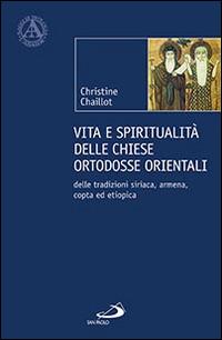 Vita e spiritualità delle chiese ortodosse orientali. Delle tradizioni siriaca, armena, copta ed etiopica - Christine Chaillot - copertina