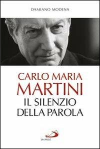 Carlo Maria Martini. Il silenzio della Parola - Damiano Modena - copertina
