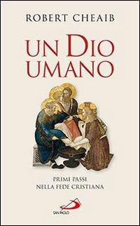 Un Dio umano. Primi passi nella fede cristiana - Robert Cheaib - copertina