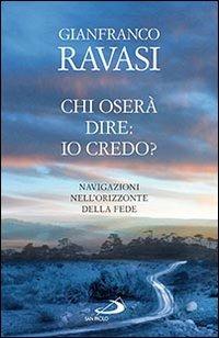 Chi oserà dire: io credo? Navigazioni nell'orizzonte della fede - Gianfranco Ravasi - copertina