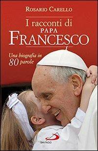 I racconti di papa Francesco. Una biografia in 80 parole - Rosario Carello - copertina