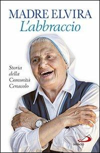 L'abbraccio. Storia della Comunità Cenacolo - Elvira (suor) - copertina