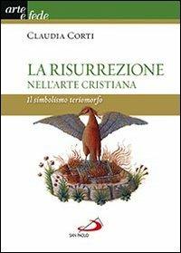 La risurrezione nell'arte cristiana. Il simbolismo teriomorfo. Ediz. illustrata - Claudia Corti - copertina