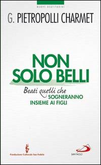 Non solo belli. Beati quelli che sogneranno insieme ai figli - Gustavo Pietropolli Charmet - copertina