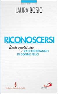Riconoscersi. Beati quelli che racconteranno di donne felici - Laura Bosio - copertina