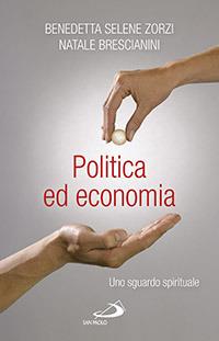 Politica ed economia. Uno sguardo spirituale - Benedetta S. Zorzi,Natale Brescianini - copertina
