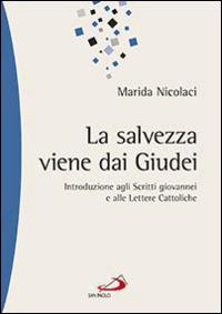 La salvezza viene dai Giudei. Introduzione agli scritti giovannei e alle lettere cattoliche - Marida Nicolaci - copertina