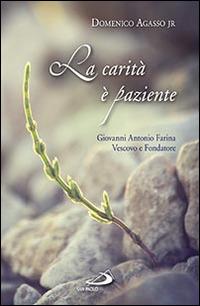 La carità è paziente. Giovanni Antonio Farina vescovo e fondatore - Domenico jr. Agasso - copertina