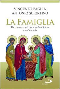 La famiglia. Vocazione e missione nella Chiesa e nel mondo - Vincenzo Paglia,Antonio Sciortino - copertina